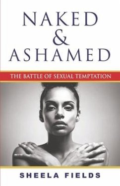 Naked and Ashamed: The Battle of Sexual Temptation - Fields, Sheela
