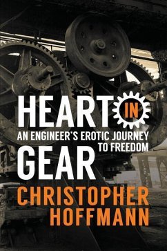 HEART in Gear: An Engineer's Erotic Journey to Freedom - Hoffmann, Christopher J.