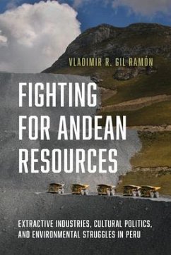 Fighting for Andean Resources: Extractive Industries, Cultural Politics, and Environmental Struggles in Peru - Gil Ramón, Vladimir R.