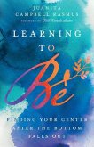 Learning to Be: Finding Your Center After the Bottom Falls Out