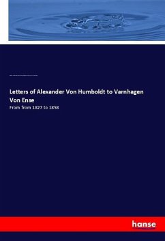 Letters of Alexander Von Humboldt to Varnhagen Von Ense - Humboldt, Alexander von;Assing, Ludmilla;Varnhagen von Ense, Karl August