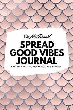 Do Not Read! Spread Good Vibes Journal: Day-To-Day Life, Thoughts, and Feelings (6x9 Softcover Journal / Notebook) - Blake, Sheba