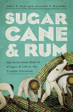 Sugarcane and Rum: The Bittersweet History of Labor and Life on the Yucatán Peninsula - Gust, John Robert; Mathews, Jennifer P.