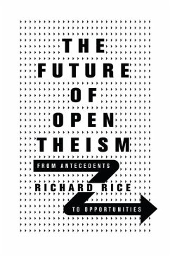 The Future of Open Theism - From Antecedents to Opportunities - Rice, Richard