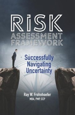 Risk Assessment Framework: Successfully Navigating Uncertainty - Frohnhoefer, Ray W.