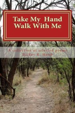 Take my hand and walk with me: A collection of selected poems - Hood, Rickey K.