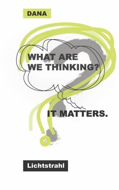 What Are We Thinking? It Matters. - Lichtstrahl, Dana