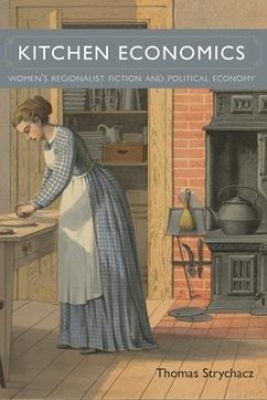 Kitchen Economics: Women's Regionalist Fiction and Political Economy - Strychacz, Thomas