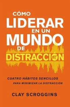 Cómo Liderar En Un Mundo de Distracción - Scroggins, Clay