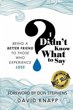 I Didn't Know What to Say: Being a Better Friend to Those Who Experience Loss - Knapp, David