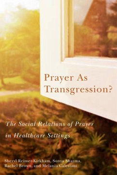 Prayer as Transgression?: The Social Relations of Prayer in Healthcare Settings Volume 9 - Reimer-Kirkham, Sheryl; Sharma, Sonya; Brown, Rachel