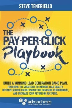The Pay-Per-Click Playbook: Build a Winning Lead Generation Game Plan: Featuring 101 Strategies to Improve Lead Quality, Optimize Search Engine Ma - Teneriello, Steve