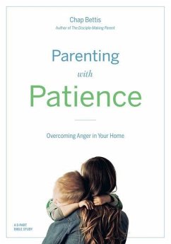 Parenting with Patience: Overcoming Anger in the Home (Participant Workbook) - Bettis, Chap