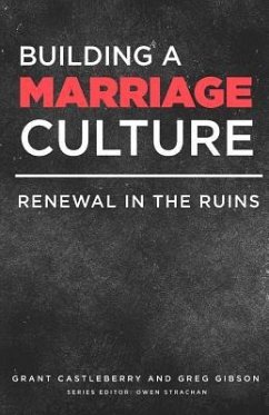 Building a Marriage Culture: Renewal in the Ruins - Castleberry, Grant; Gibson, Greg; Strachan, Owen