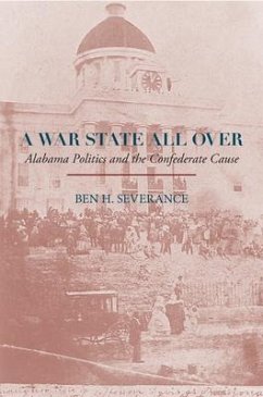 A War State All Over: Alabama Politics and the Confederate Cause - Severance, Ben H.