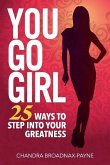 You Go Girl: 25 Ways to Step Into Your Greatness