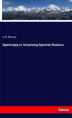 Spectropia or Surprising Spectral Illusions - Brown, J. H.