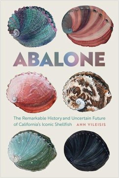 Abalone: The Remarkable History and Uncertain Future of California's Iconic Shellfish - Vileisis, Ann