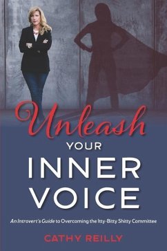 Unleash Your Inner Voice: An Introvert's Guide to Overcoming the Itty-Bitty Shitty Committee - Reilly, Cathy