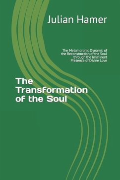 The Transformation of the Soul: The Metamorphic Dynamic of the Reconstruction of the Soul through the Imminent Presence of Divine Love - Hamer, Julian