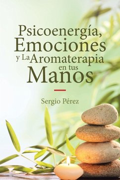 Psicoenergía, Emociones y La Aromaterapia en tus Manos - Pérez, Sergio