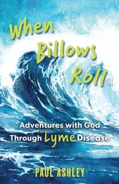 When Billows Roll: Adventures with God Through Lyme Disease - Ashley, Paul