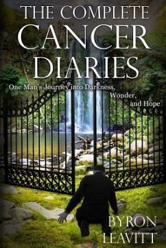 The Complete Cancer Diaries: One Man's Journey Into Darkness, Wonder and Hope - Leavitt, Byron