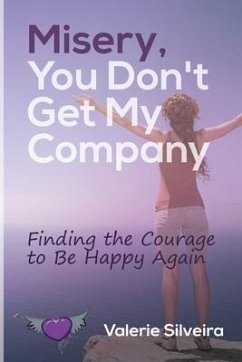 Misery, You Don't Get My Company: Finding the Courage to Be Happy Again - Silveira, Valerie