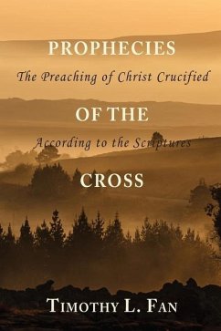 Prophecies of the Cross: The Preaching of Christ Crucified According to the Scriptures - Fan, Timothy L.