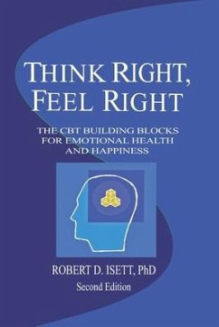 Think Right, Feel Right: The New CBT System for Emotional Health & Happiness - Isett, Robert D.