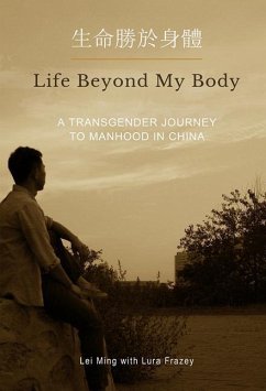 Life Beyond My Body: A Transgender Journey to Manhood in China - Ming, Lei