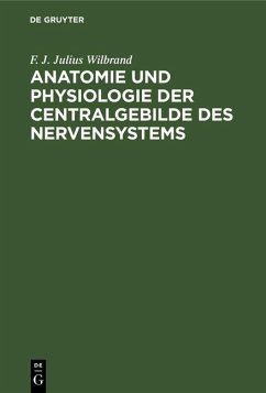 Anatomie und Physiologie der Centralgebilde des Nervensystems (eBook, PDF) - Wilbrand, F. J. Julius Anatomie und Physiologie der Centralgebilde des Nervensystems (eBook, PDF) - Wilbrand, F. J. Julius