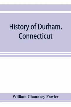 History of Durham, Connecticut, from the first grant of land in 1662 to 1866 - Chauncey Fowler, William