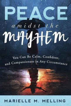 Peace amidst the Mayhem: You Can Be Calm, Confident, and Compassionate in Any Circumstance - Melling, Marielle M.