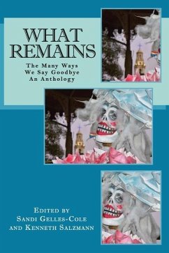 What Remains: The Many Ways We Say Goodbye, An Anthology - Salzmann, Kenneth; Gelles-Cole, Sandi