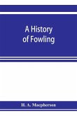 A history of fowling, being an account of the many curious devices by which wild birds are or have been captured in different parts of the world