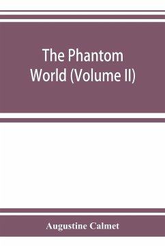 The phantom world, or, The philosophy of spirits, apparitions (Volume II) - Calmet, Augustine