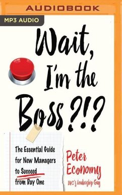 Wait, I'm the Boss?!?: The Essential Guide for New Managers to Succeed from Day One - Economy, Peter