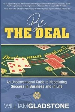 Be the Deal: An Unconventional Guide to Negotiating Success in Business and in Life - Gladstone, William