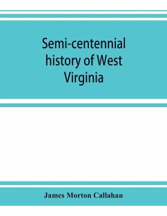 Semi-centennial history of West Virginia, with special articles on development and resources - Morton Callahan, James