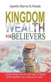 Kingdom Wealth for Believers: A New Approach at Getting It Right with Money as a Child of God