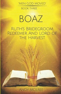 Boaz: Ruth's Bridegroom, Redeemer, and Lord of the Harvest - McIlree, Andy