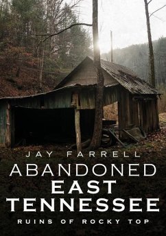 Abandoned East Tennessee: Ruins of Rocky Top - Farrell, Jay