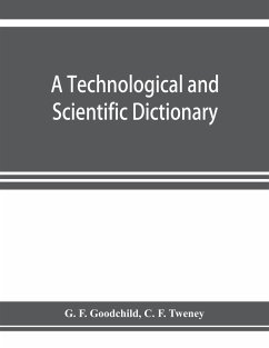 A technological and scientific dictionary - F. Goodchild, G.; F. Tweney, C.