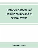 Historical sketches of Franklin county and its several towns, with many short biographies