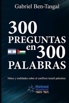 300 Preguntas en 300 Palabras: Mitos y realidades sobre el conflicto israelí palestino - Ben-Tasgal, Gabriel