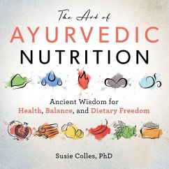 The Art of Ayurvedic Nutrition: Ancient Wisdom for Health, Balance, and Dietary Freedom - Colles, Susie