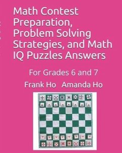 Math Contest Preparation, Problem Solving Strategies, and Math IQ Puzzles Answers: For Grades 6 and 7 - Ho, Amanda; Ho, Frank