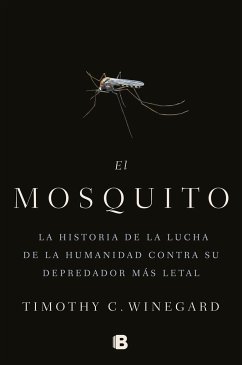 El Mosquitola Historia de la Lucha de la Humanidad Contra Su Depredador Más Letal / The Mosquito: A Human History of Our Deadliest Predator - Winegard, Timothy C