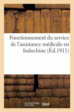 Gouvernement Général de l'Indochine. Fonctionnement Du Service de l'Assistance Médicale En Indochine - Collectif